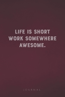 Life Is Short Work Somewhere Awesome: Funny Saying Blank Lined Notebook - Great Appreciation Gift for Coworkers, Colleagues, Employees & Staff Members 1677297417 Book Cover