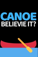 Canoe Believe It?: Funny Canoeing Notebook/Journal (6” X 9”) Gift Ideas For Fans And Coaches Christmas Or Birthday 1700187279 Book Cover