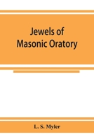 Jewels of masonic oratory: a compilation of brilliant orations, delivered on great occasions by masonic grand orators in the United States 1014519381 Book Cover