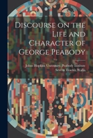 Discourse on the Life and Character of George Peabody 1022153439 Book Cover