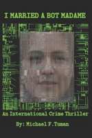 I Married a Bot Madame: An International Crime Thriller B09JF69MKV Book Cover