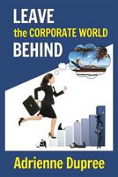Leave the Corporate World Behind 1937988139 Book Cover