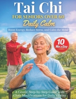 Tai Chi for Seniors Over 60 Daily Calm: Boost Energy, Reduce Stress, and Calm the Mind - A Gentle, Step-by-Step Guide with Chair Modifications for Daily Vitality 1805567551 Book Cover