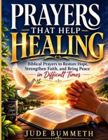 PRAYERS THAT HELP HEALING: Biblical Prayers to Restore Hope, Strengthen Faith, and Bring Peace in Difficult Times B0H6FYYWJN Book Cover