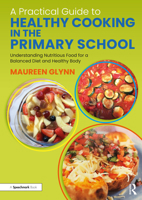 A Practical Guide to Healthy Cooking in the Primary School: Understanding Nutritious Food for a Balanced Diet and Healthy Body 0367753715 Book Cover