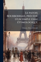 Le patois Bourbonnais, précédé d'un simple essai étymologique 1179648714 Book Cover