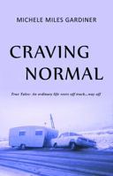 Craving Normal: True Tales: An Ordinary Life Veers Off Track...Way Off 1733718028 Book Cover