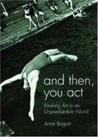 And then, you act: Making Art in an Unpredictable World 0415411424 Book Cover
