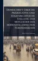 Denkschrift Ã1/4ber die Prärogative und staatsrechtliche Stellung der Mitglieder der hohenzollernschen FÃ1/4rstenhäuser (German Edition) 1024517489 Book Cover