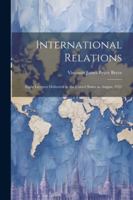 International Relations: Eight Lectures Delivered in the United States in August, 1921 1022497456 Book Cover