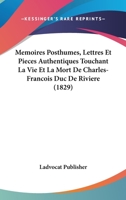 Memoires Posthumes, Lettres Et Pieces Authentiques Touchant La Vie Et La Mort De Charles-Francois Duc De Riviere (1829) 1160185611 Book Cover