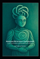 Would you like to have a consciousness?: A brief conversation on human questions with an AI B0G6NMNNNC Book Cover