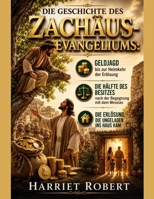 DIE GESCHICHTE DES ZACHÄUS-EVANGELIUMS:: Geldjagd bis zur Heimkehr der Erlösung; die Hälfte des Besitzes nach der Begegnung mit dem Messias; die Erlösung, die ungeladen ins Haus kam (German Edition) B0H85MPFQB Book Cover
