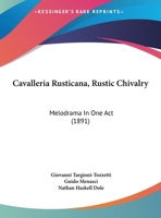 Cavalleria Rusticana, Rustic Chivalry: Melodrama In One Act (1891) 1104079089 Book Cover