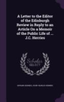 A letter to the editor of 'the Edinburgh review' in reply to an article on a 'memoir of the public life of the right hon. J. C. Herries' 1359020845 Book Cover