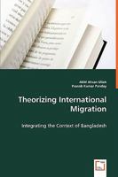 Theorizing International Migration: Integrating the Context of Bangladesh 3639045203 Book Cover