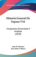 Historia General De Espana V16: Compuesta, Enmendada Y Anadida (1820) 1160450129 Book Cover
