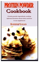 Protein Powder Cookbook: Protein powder ingredients, making informed decision about when and how to use supplement B09SNMYG7M Book Cover