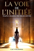 LA VOIE DE L'INITIÉE: Temple Grande Prêtresse Initiée B0C6W481YL Book Cover