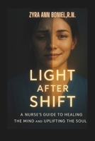Light After Shift: A Nurse’s Guide to Healing the Mind and Uplifting the Soul B0F5BLMX23 Book Cover