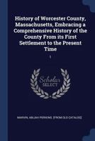 History of Worcester County, Massachusetts, Embracing a Comprehensive History of the County From Its First Settlement to the Present Time; Volume 1 1017431361 Book Cover