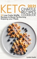 Keto Chaffle Recipes Cookbook 2021: 50 Low Carbs Waffle Recipes to Boost Fat Burning Enjoying your Meals 191168857X Book Cover