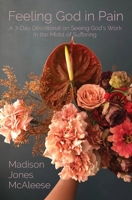 Feeling God in Pain: A 7-Day Devotional on Seeing God's Work in the Midst of Suffering 1087898757 Book Cover