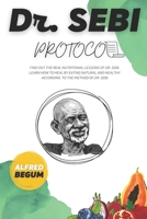 DR. SEBI PROTOCOL: Find Out the Real Nutritional Lessons of Dr. Sebi. Learn How to Heal by Eating Natural and Healthy According to the Method of Dr. Sebi B08P6BD99H Book Cover