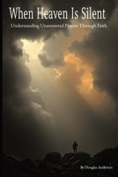 When Heaven Is Silent: Understanding Unanswered Prayers Through Faith B0F74DTL4N Book Cover