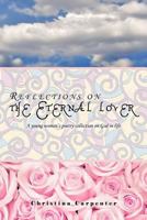 Reflections on the Eternal lover: A young women's  poetry collection on God in life 1463445695 Book Cover