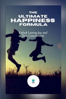 The Ultimate Happiness Formula: Unlock Lasting Joy and True Contentment 1300799919 Book Cover