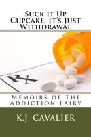 Suck it Up Cupcake, It's Just Withdrawal: Memoirs of The Addiction Fairy 1545004994 Book Cover