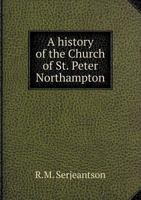 A History of the Church of St. Peter Northampton 5518817053 Book Cover