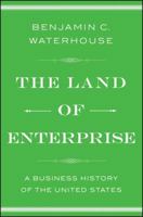 The Land of Enterprise: A Business History of the United States 1476766649 Book Cover