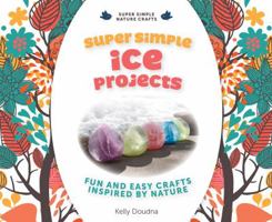 Super Simple Ice Projects: Fun and Easy Crafts Inspired by Nature 1624030785 Book Cover