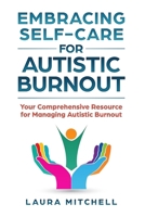 Embracing Self-Care for Autistic Burnout: Self-Care for Autistic Burnout & Sensory Overload: Practical Tools for Recognizing Burnout Signs, Enhancing Mental Health, & Creating Supportive Environments B0F6CKMWM3 Book Cover
