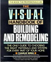 The Visual Handbook of Building and Remodeling: The Only Guide to Choosing the Right Materials and Systems for Every Part of Your Home