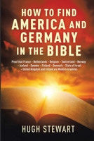 How to Find America and Germany in the Bible: Proof that France - Netherland - Belgium - Switzerland - Norway - Iceland - Sweden - Finland - Denmark - ... Kingdom and Ireland are Modern Israelites 1917344856 Book Cover