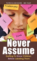 Never Assume: Getting To Know Children Before Labeling Them 1599323923 Book Cover