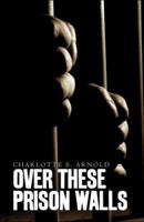 Over These Prison Walls 1424109582 Book Cover