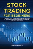 Stock Trading for Beginners: A Beginner Guide to Start Making Money Investing in Stock Market and Pursue Financial Freedom Increasing your Income 170310854X Book Cover