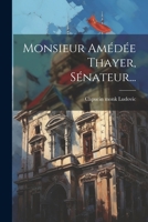 Monsieur Am�d�e Thayer, S�nateur... 1021431915 Book Cover
