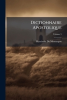 Dictionnaire Apostolique: À L'usage De Mm. Les Curés Des Villes Et De La Campagne, Et De Tous Ceux Qui Se Destinent À La Chaire, Volume 3 1143927141 Book Cover