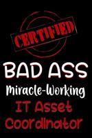 Certified Bad Ass Miracle-Working It Asset Coordinator: Funny Gift Notebook for Employee, Coworker or Boss 1091167672 Book Cover