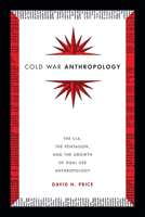 Cold War Anthropology: The CIA, the Pentagon, and the Growth of Dual Use Anthropology 0822361256 Book Cover