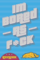 Im Bored As F*ck! : Activity Book: Word Search, CrossWord, Mazes, and More! This Boredom Buster Book has More Than 10 different Pen & Paper Games, ... Turn Your Bored moments To a Fun Journey! B08D4H2ZBB Book Cover