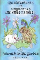 The Adventures of Lothilorlas The White Hamster: Journey to the Garden 1460954173 Book Cover