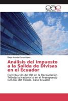 Análisis del Impuesto a la Salida de Divisas en el Ecuador: Contribución del ISD en la Recaudación Tributaria Nacional y en el Presupuesto General del Estado. Caso Ecuador 6202112875 Book Cover