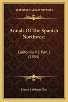 Annals Of The Spanish Northwest: California V1, Part 1 1168165156 Book Cover