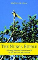 The Nunca Riddle: A Young Woman Proves Herself in the Amazon Rain Forest 0974214809 Book Cover